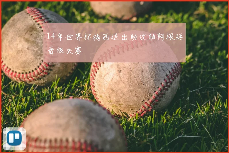 14年世界杯梅西送出助攻助阿根廷晋级决赛