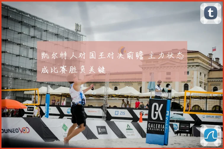 凯尔特人对国王对决前瞻 主力状态成比赛胜负关键