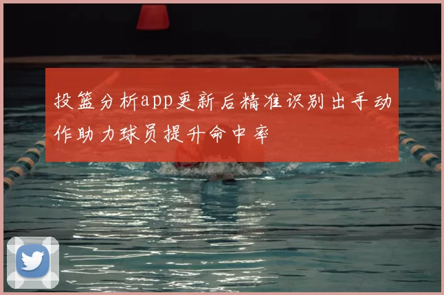 投篮分析app更新后精准识别出手动作助力球员提升命中率