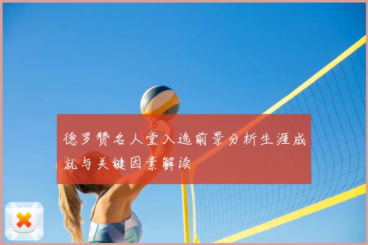 德罗赞名人堂入选前景分析生涯成就与关键因素解读