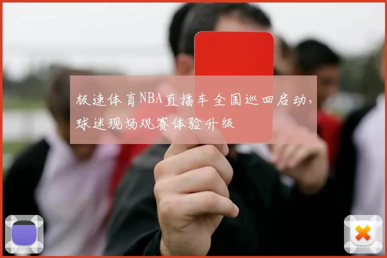 极速体育NBA直播车全国巡回启动，球迷现场观赛体验升级